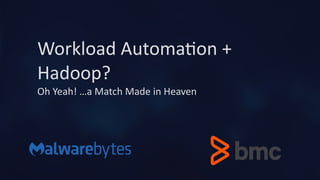 Workload	Automa-on	+	
Hadoop?		
Oh	Yeah!	…a	Match	Made	in	Heaven
 