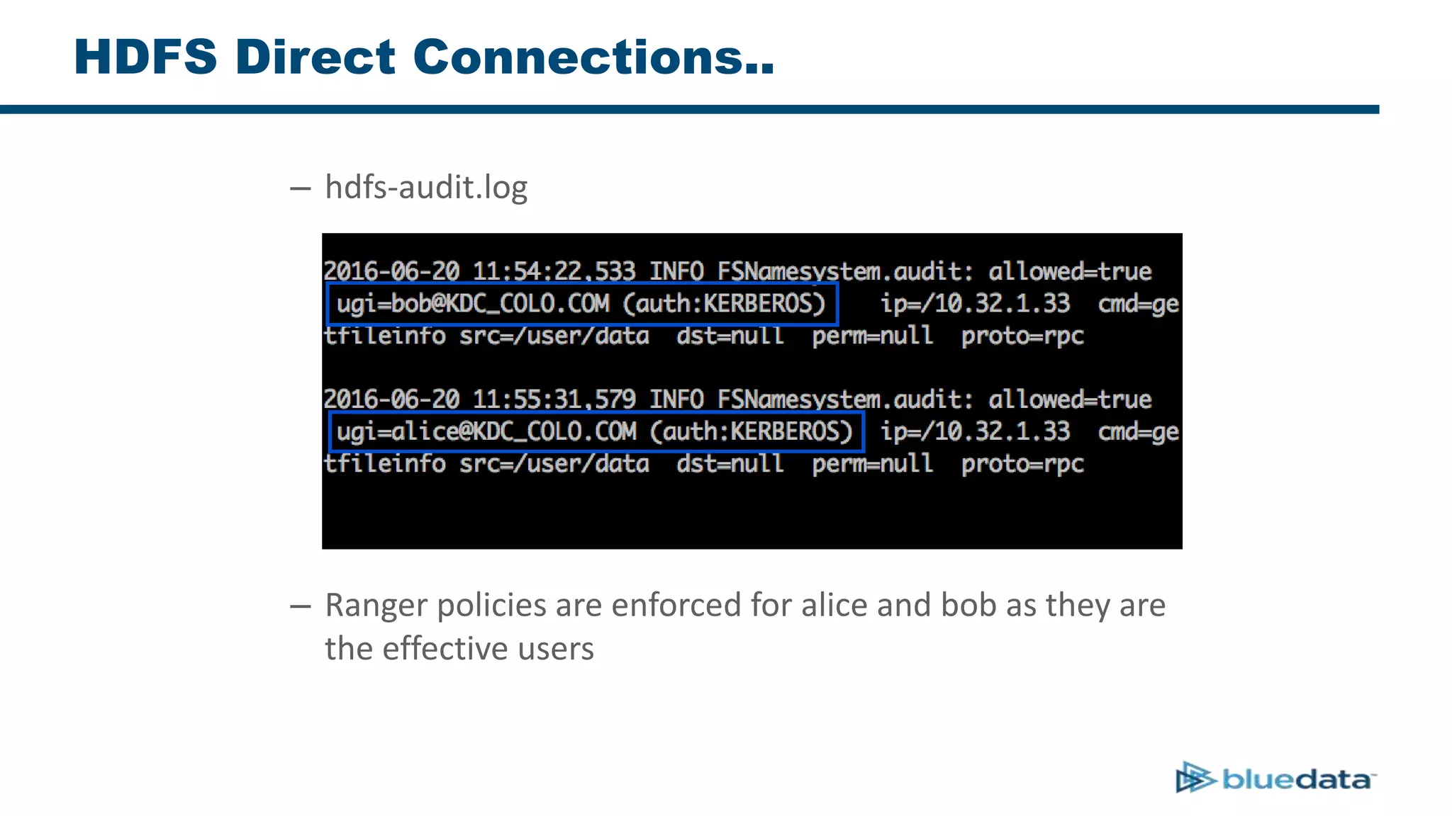 HDFS Direct Connections..
– hdfs-audit.log
– Ranger policies are enforced for alice and bob as they are
the effective users
 