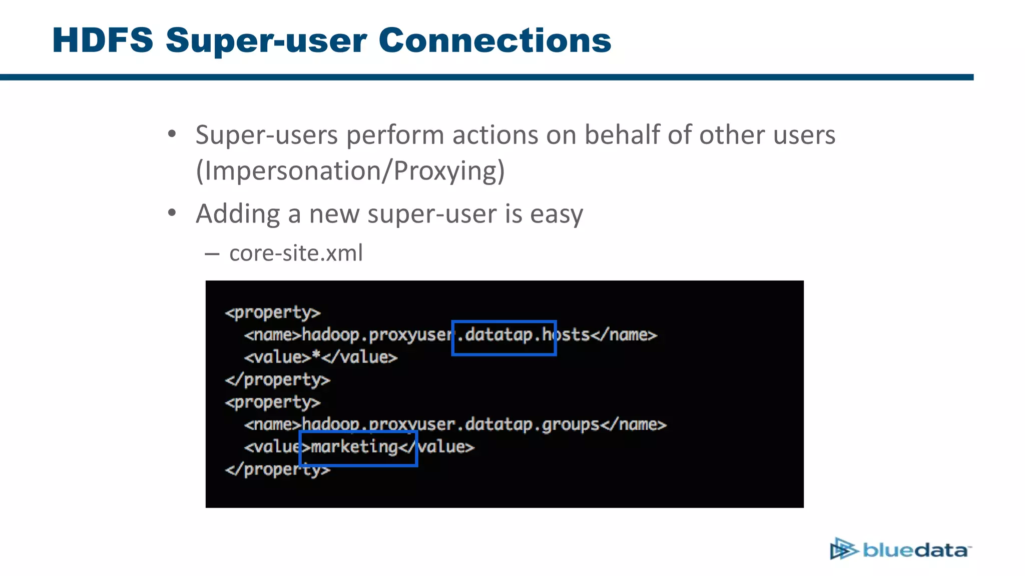 HDFS Super-user Connections
• Super-users perform actions on behalf of other users
(Impersonation/Proxying)
• Adding a new super-user is easy
– core-site.xml
 