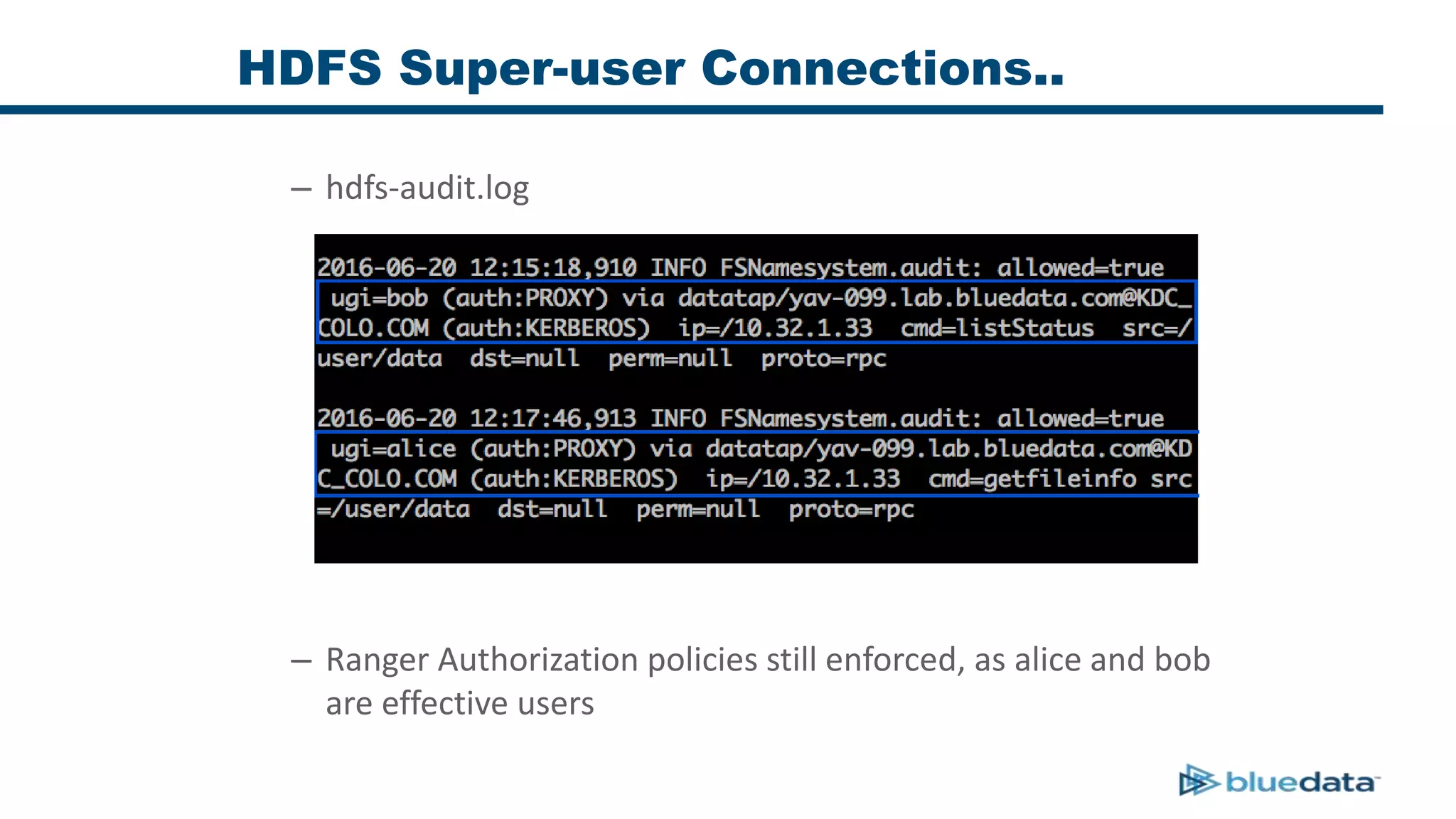 HDFS Super-user Connections..
– hdfs-audit.log
– Ranger Authorization policies still enforced, as alice and bob
are effective users
 