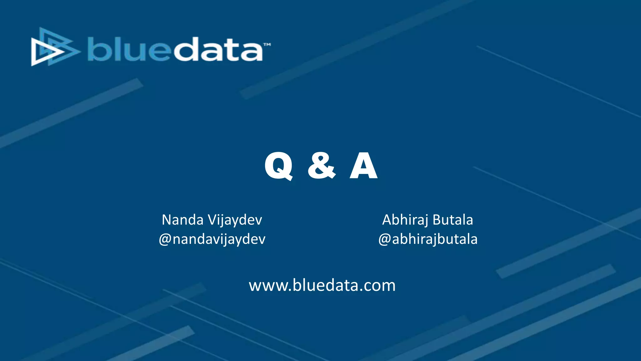 Q & A
www.bluedata.com
Nanda Vijaydev
@nandavijaydev
Abhiraj Butala
@abhirajbutala
 