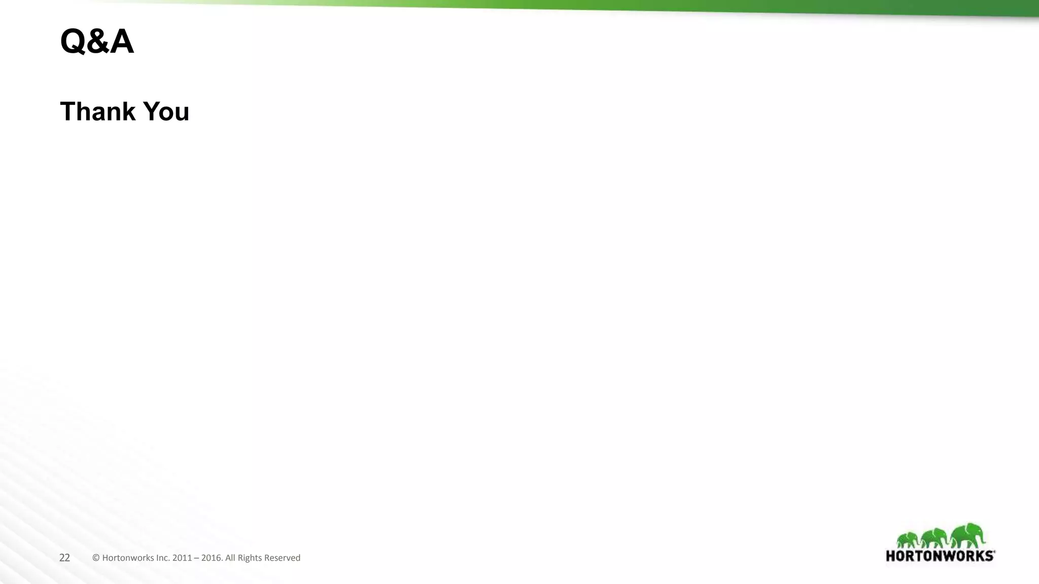22 © Hortonworks Inc. 2011 – 2016. All Rights Reserved
Q&A
Thank You
 