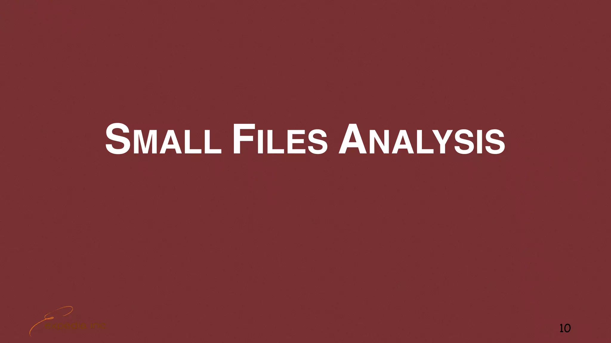 SMALL FILES ANALYSIS
10
 