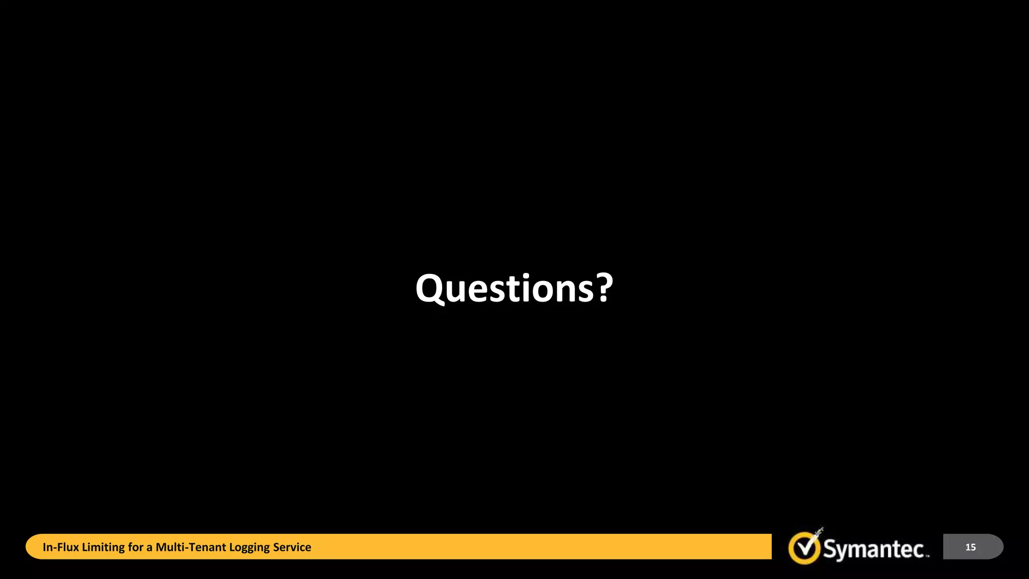 Questions?
In-Flux Limiting for a Multi-Tenant Logging Service 15
 