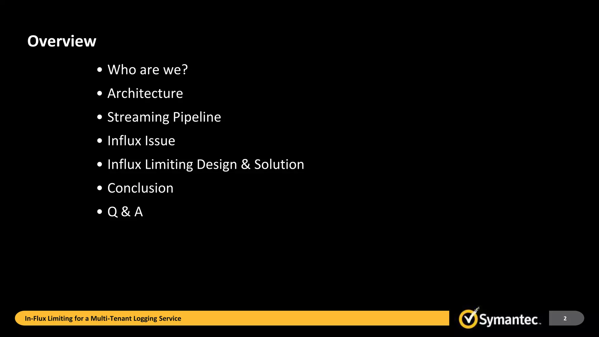Overview
• Who are we?
• Architecture
• Streaming Pipeline
• Influx Issue
• Influx Limiting Design & Solution
• Conclusion
• Q & A
In-Flux Limiting for a Multi-Tenant Logging Service 2
 