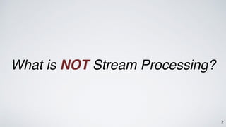 2
What is NOT Stream Processing?
 