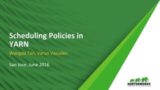 1 © Hortonworks Inc. 2011 – 2016. All Rights Reserved
Scheduling Policies in
YARN
Wangda Tan, Varun Vasudev
San Jose, June 2016
 