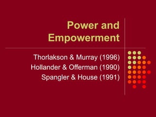 Power and
Empowerment
Thorlakson & Murray (1996)
Hollander & Offerman (1990)
Spangler & House (1991)
 