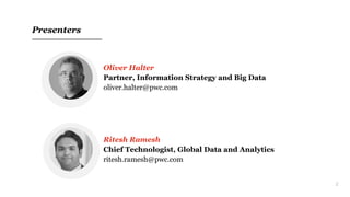 2
Presenters
Oliver Halter
Partner, Information Strategy and Big Data
oliver.halter@pwc.com
Ritesh Ramesh
Chief Technologist, Global Data and Analytics
ritesh.ramesh@pwc.com
 