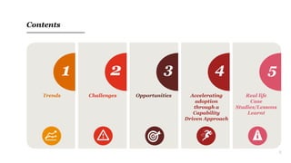 3
Contents
1 2 3 4 5
Trends Challenges Opportunities Accelerating
adoption
through a
Capability
Driven Approach
Real life
Case
Studies/Lessons
Learnt
 