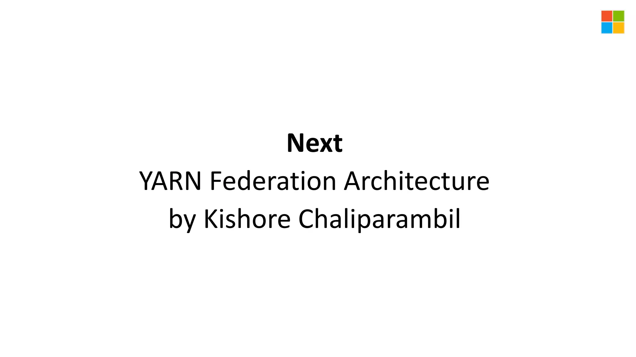 Next
YARN Federation Architecture
by Kishore Chaliparambil
 
