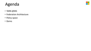 Agenda
• YARN @MS
• Federation Architecture
• Policy space
• Demo
 