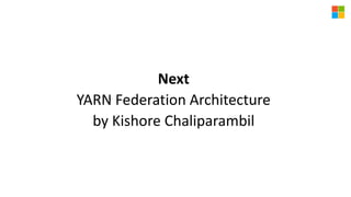 Next
YARN Federation Architecture
by Kishore Chaliparambil
 