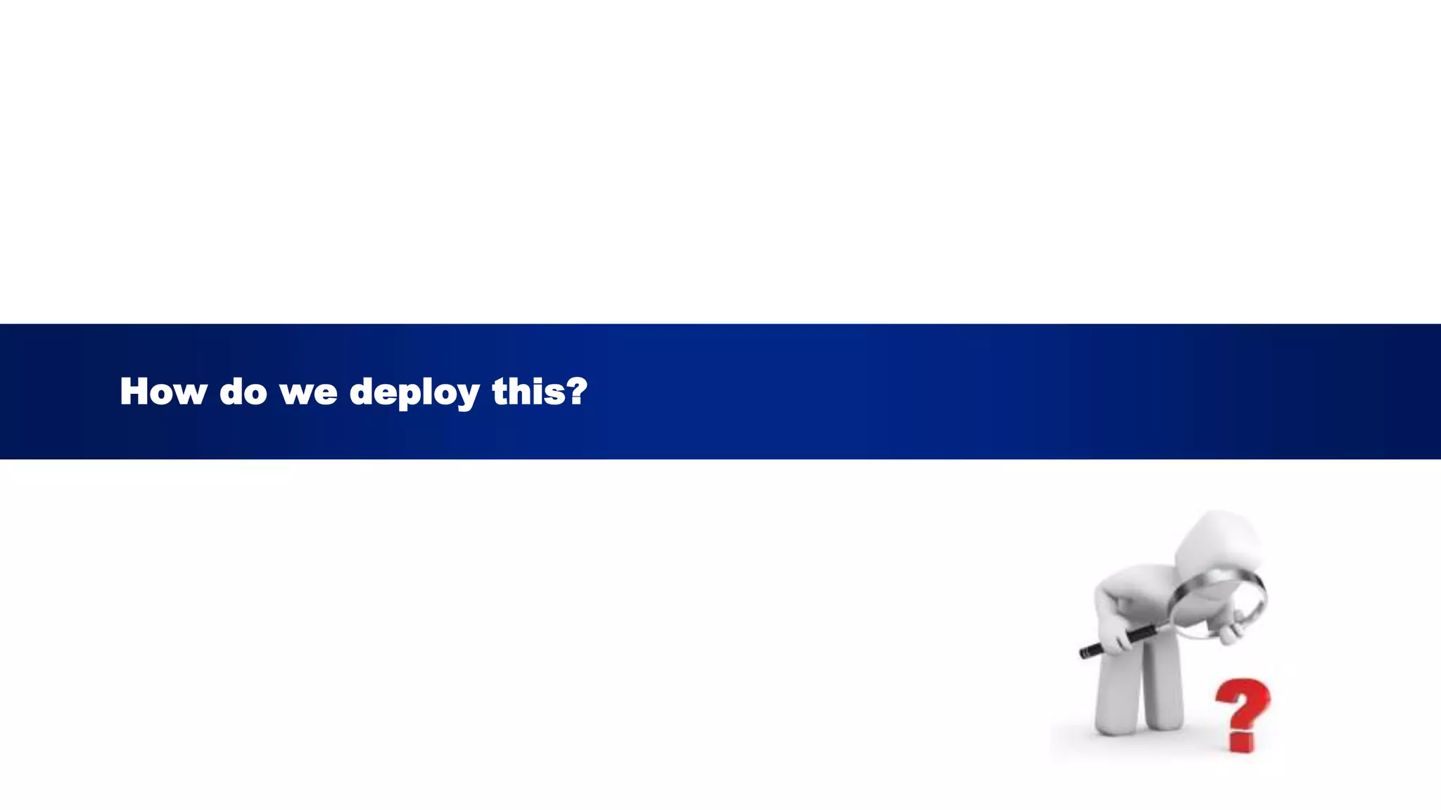 How do we deploy this?
 