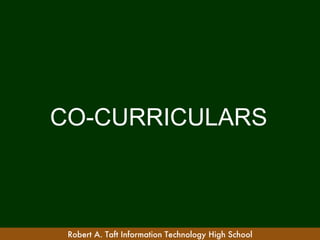CO-CURRICULARS



 Robert A. Taft Information Technology High School
 