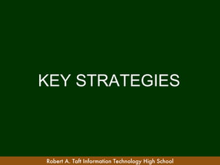 KEY STRATEGIES



Robert A. Taft Information Technology High School
 