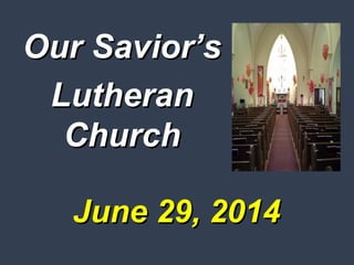 June 29, 2014June 29, 2014
Our Savior’sOur Savior’s
LutheranLutheran
ChurchChurch
 