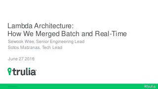Lambda Architecture:
How We Merged Batch and Real-Time
Sewook Wee, Senior Engineering Lead
Sotos Matzanas, Tech Lead
June 27 2016
 