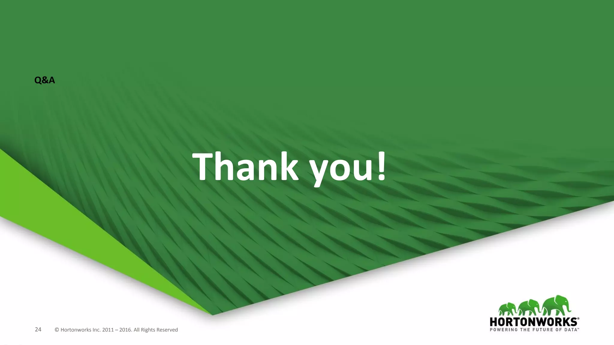 24 © Hortonworks Inc. 2011 – 2016. All Rights Reserved24 © Hortonworks Inc. 2011 – 2016. All Rights Reserved
Thank you!
Q&A
 