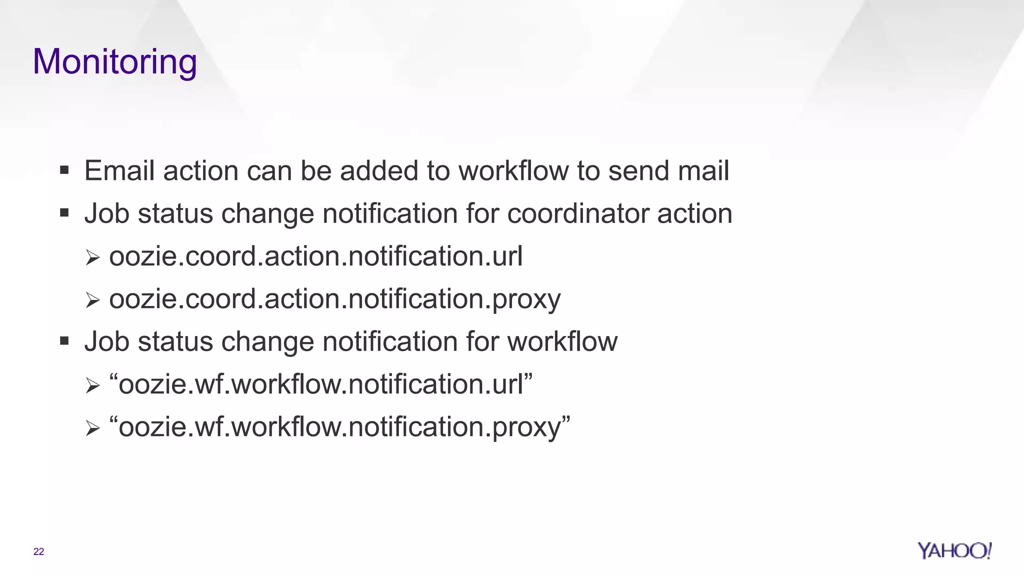 Monitoring
22
 Email action can be added to workflow to send mail
 Job status change notification for coordinator action
 oozie.coord.action.notification.url
 oozie.coord.action.notification.proxy
 Job status change notification for workflow
 “oozie.wf.workflow.notification.url”
 “oozie.wf.workflow.notification.proxy”
 