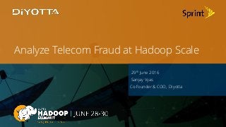 Page1
Diyotta, Inc. All Rights Reserved
Analyze Telecom Fraud at Hadoop Scale
29th June 2016
Sanjay Vyas
Co-founder & COO, Diyotta
 