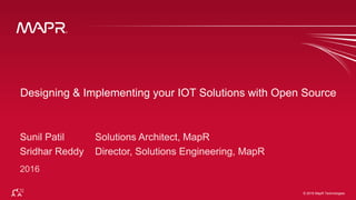 © 2016 MapR Technologies 1© 2016 MapR Technologies
Designing & Implementing your IOT Solutions with Open Source
 