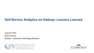 Self-Service Analytics on Hadoop: Lessons Learned
June 29, 2016
Drew Leamon
Director – Advanced Technology Solutions
 