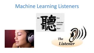 Machine Learning Listeners
 