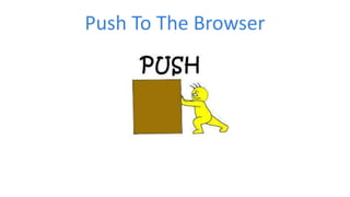 Push To The Browser
 