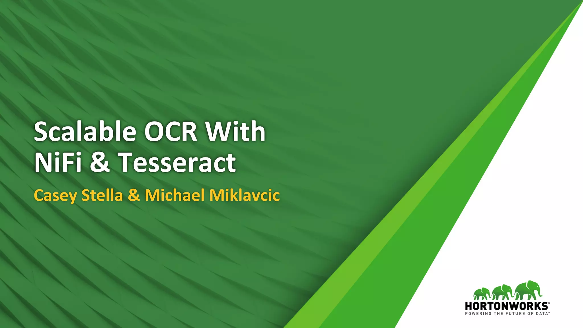 Scalable	
  OCR	
  With	
  
NiFi	
  &	
  Tesseract	
  
Casey	
  Stella	
  &	
  Michael	
  Miklavcic	
  
 
