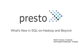 What's New in SQL-on-Hadoop and Beyond
Martin Traverso, Facebook
Kamil Bajda-Pawlikowski, Teradata
 