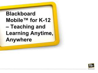 Blackboard Mobile™ for K-12 – Teaching and Learning Anytime, Anywhere 
