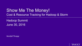Show Me The Money!
Cost & Resource Tracking for Hadoop & Storm
Hadoop Summit
June 30, 2016
Kendall	
  Thrapp
 