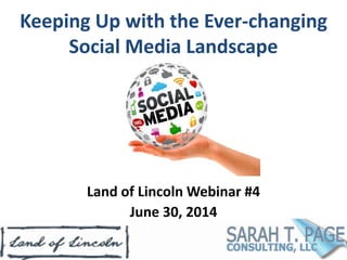 Keeping Up with the Ever-changing
Social Media Landscape
Land of Lincoln Webinar #4
February 18, 2015
 