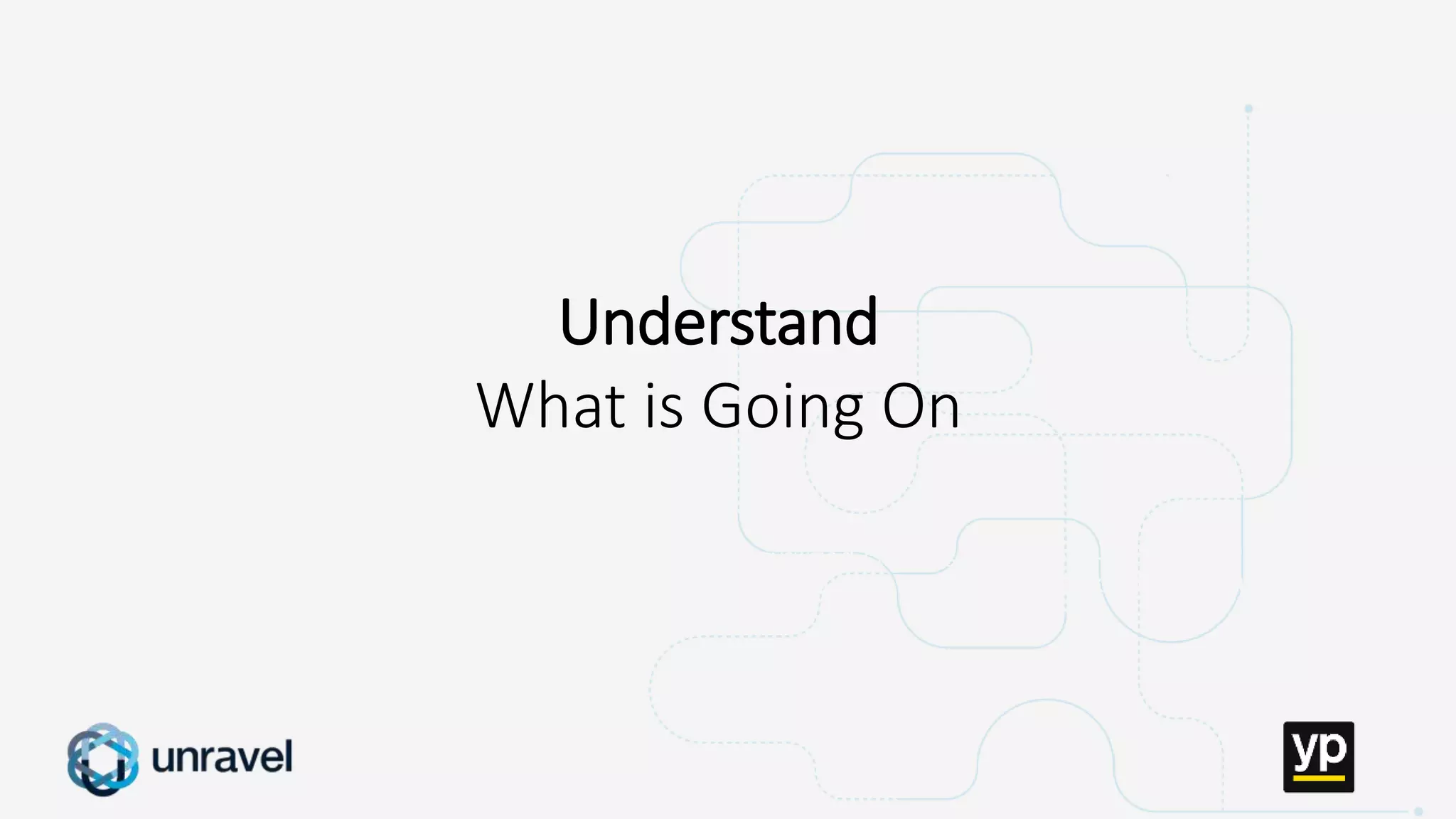 Missed SLAs
Poor performance
Failed applications
Underutilized clusters
Low throughput
Unused datasets
Poor data layout
Understand
What is Going On
 