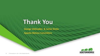 21 © Hortonworks Inc. 2011 – 2016. All Rights Reserved
Thank You
George Vetticaden & James Sirota
Apache Metron Committers
 