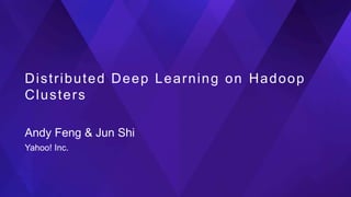 Distributed Deep Learning on Hadoop
Clusters
Andy Feng & Jun Shi
Yahoo! Inc.
 