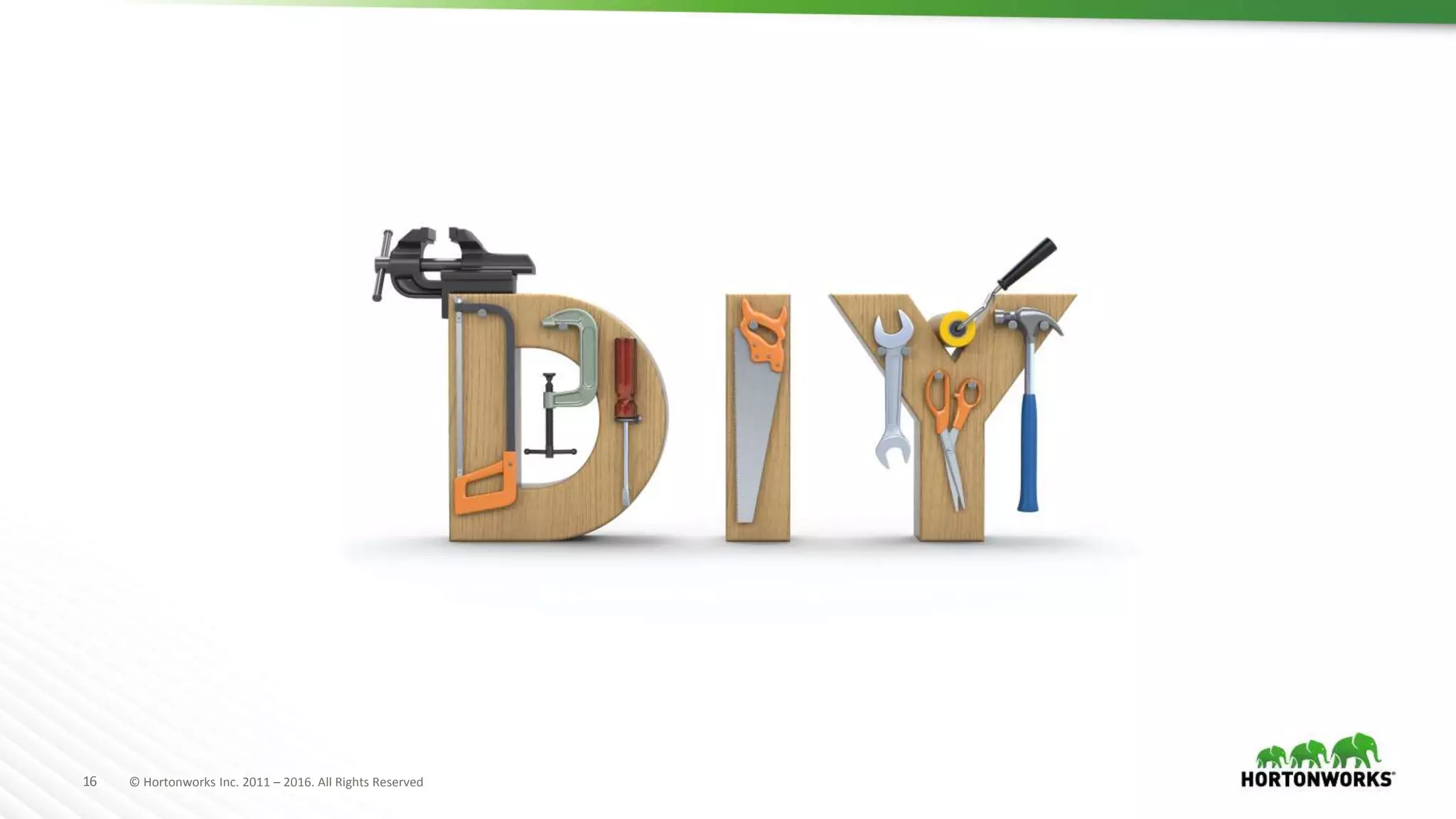 16 © Hortonworks Inc. 2011 – 2016. All Rights Reserved
 