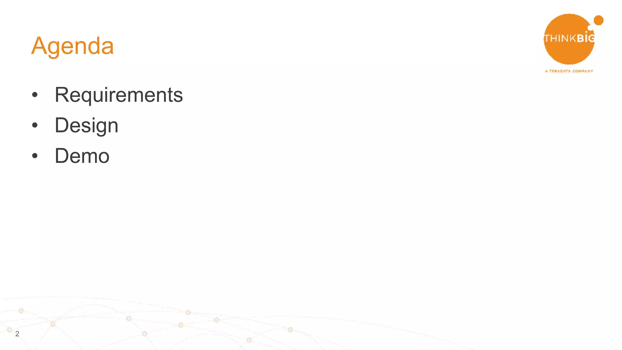 2
Agenda
• Requirements
• Design
• Demo
 
