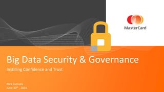 June 30th , 2016
Big Data Security & Governance
Instilling Confidence and Trust
Nick Curcuru
 