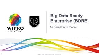 Big Data Ready Enterprise (BDRE) | Open Source Product1
An Open Source Product
Big Data Ready
Enterprise (BDRE)
 