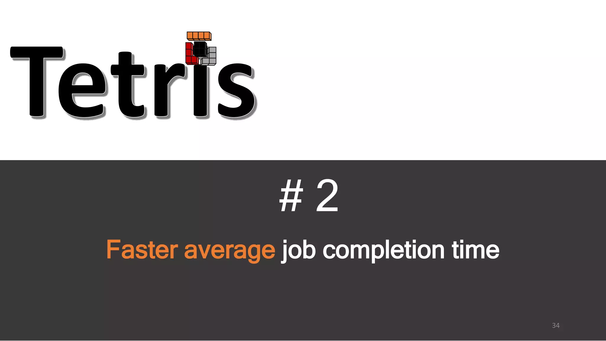# 2
Faster average job completion time
34
 