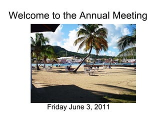Welcome to the Annual Meeting Friday June 3, 2011                            