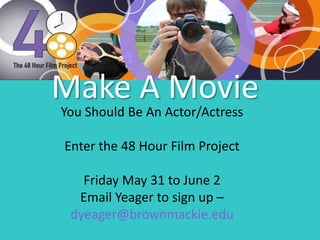 Make A Movie
You Should Be An Actor/Actress
Enter the 48 Hour Film Project
Friday May 31 to June 2
Email Yeager to sign up –
dyeager@brownmackie.edu
 
