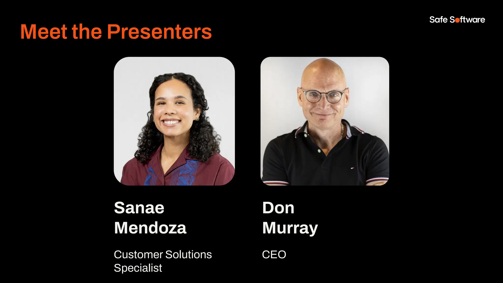 Sanae
Mendoza
Customer Solutions
Specialist
Meet the Presenters
Don
Murray
CEO
 