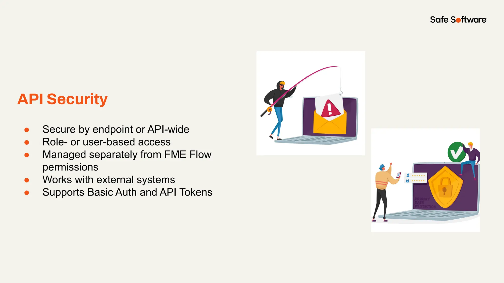 API Security
● Secure by endpoint or API-wide
● Role- or user-based access
● Managed separately from FME Flow
permissions
● Works with external systems
● Supports Basic Auth and API Tokens
 