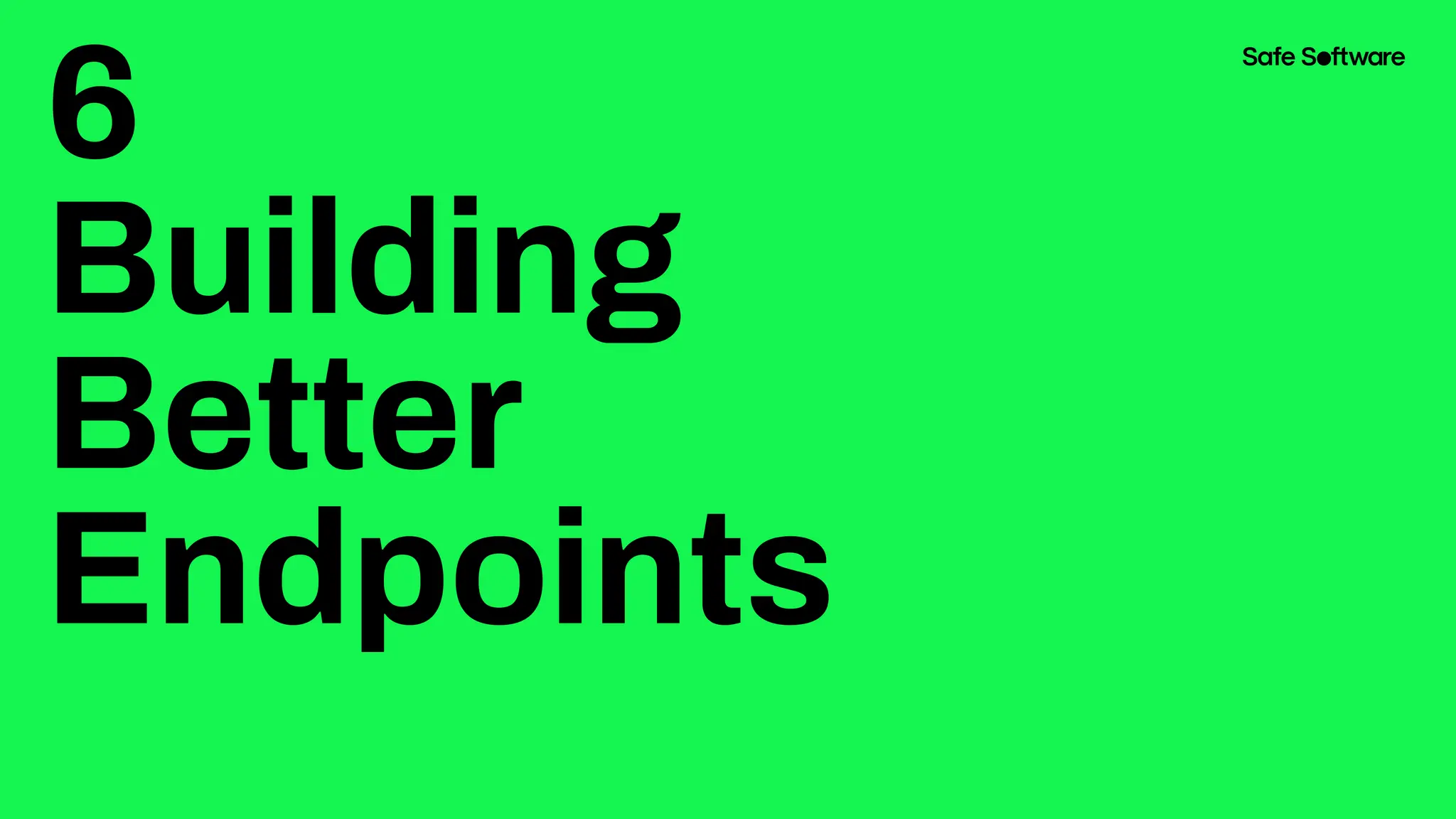6
Building
Better
Endpoints
 