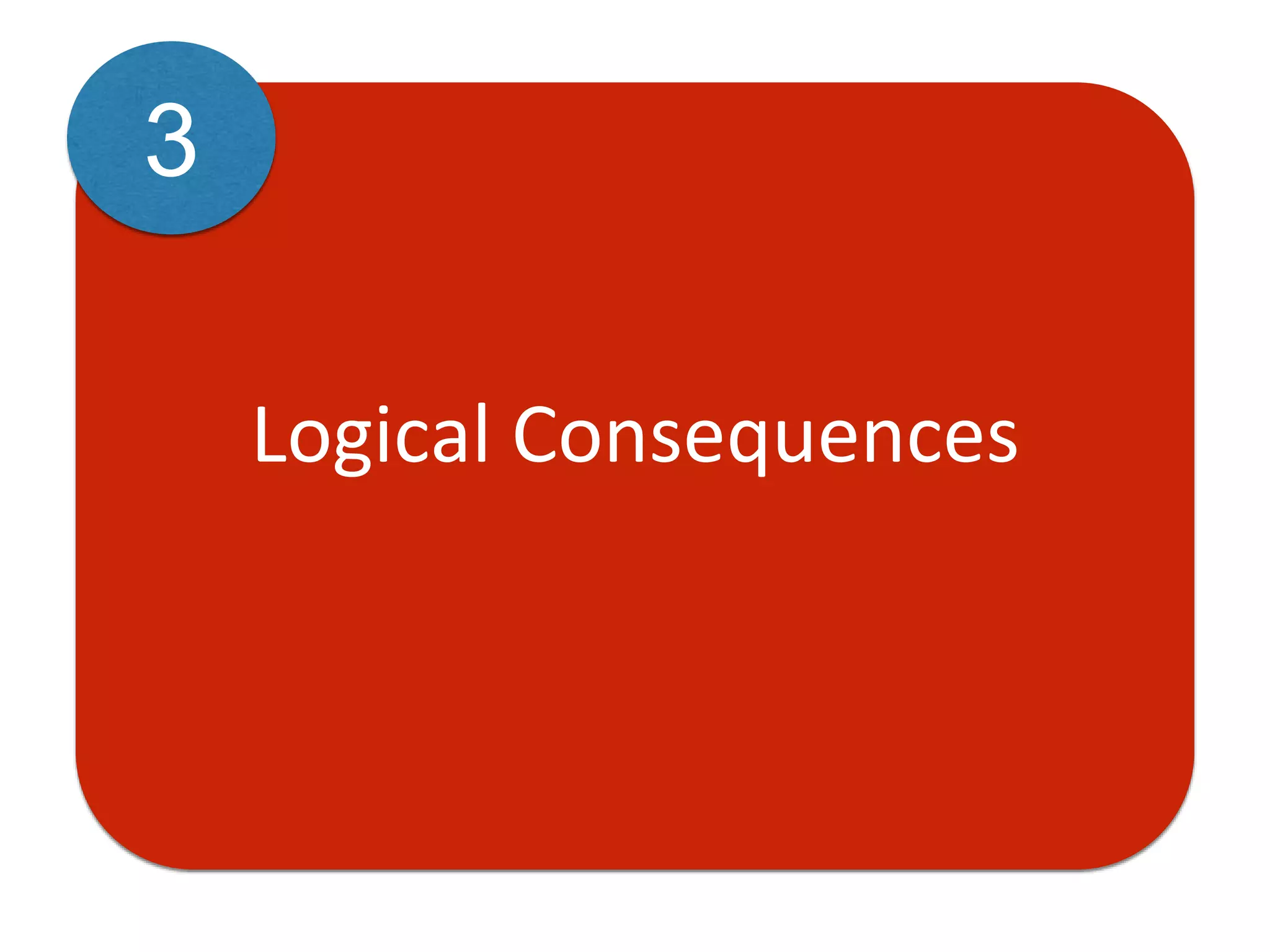 Logical Consequences
3
 