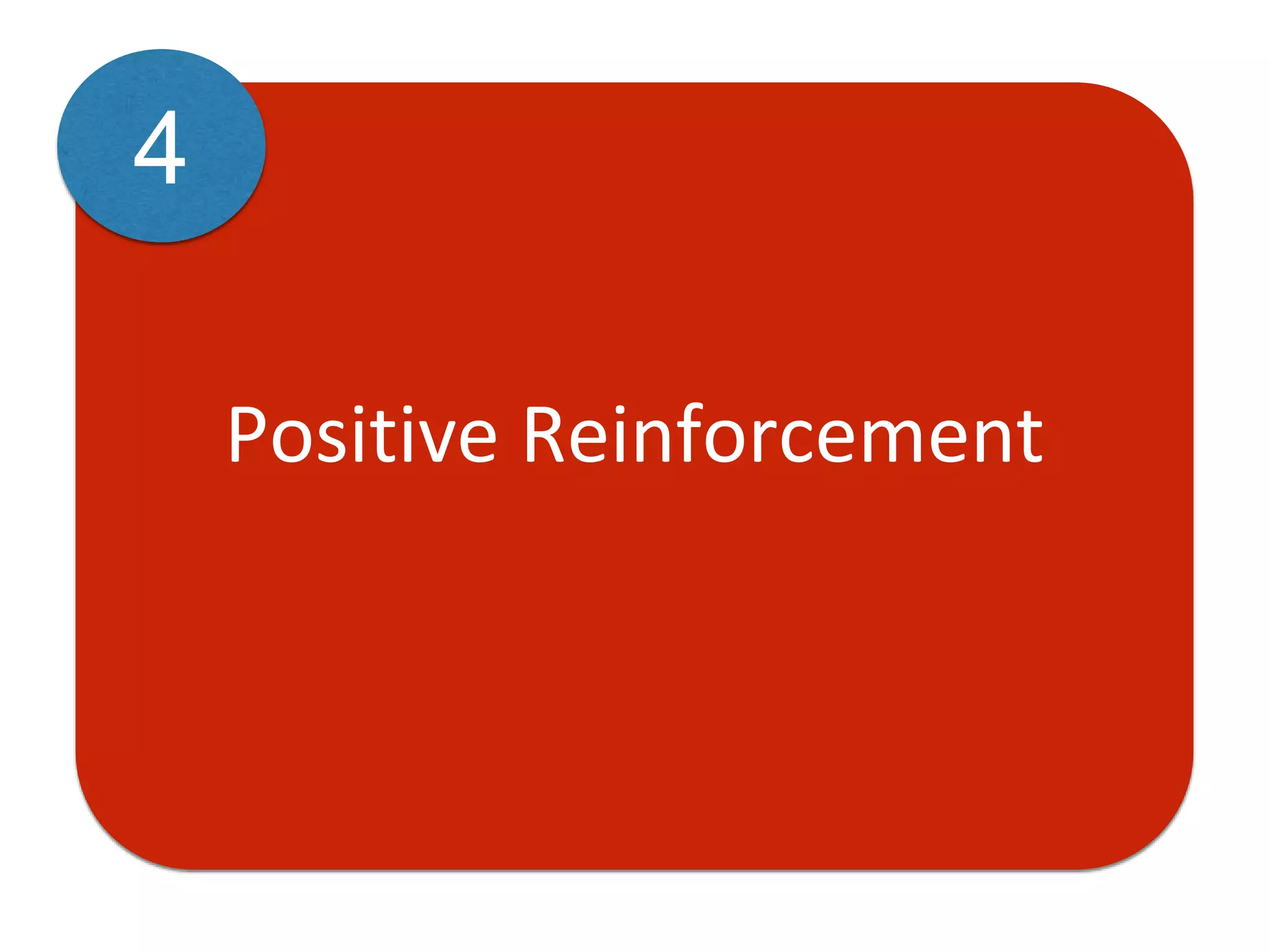 Positive Reinforcement
4
 