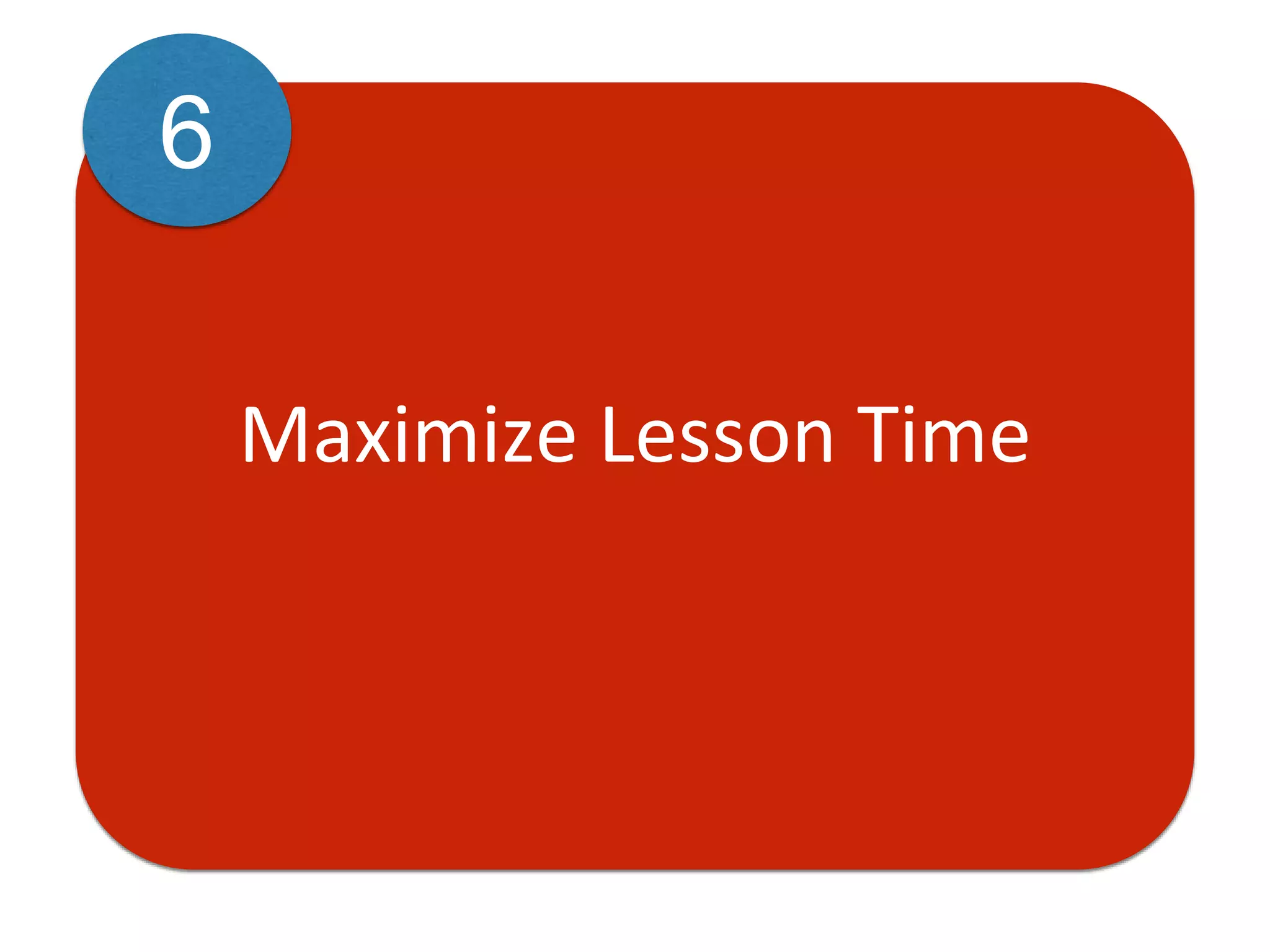 Maximize Lesson Time
6
 